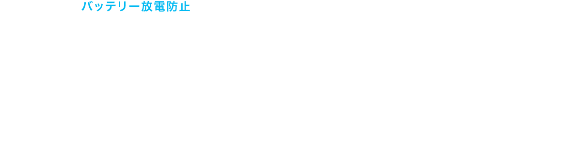 バッテリーの 消耗なし、 安全性のみ